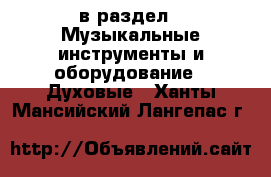  в раздел : Музыкальные инструменты и оборудование » Духовые . Ханты-Мансийский,Лангепас г.